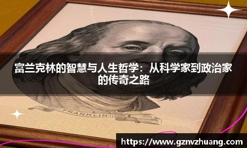 富兰克林的智慧与人生哲学：从科学家到政治家的传奇之路